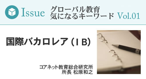 [グローバル教育　気になるキーワード　VOL.1] 国際バカロレア（ＩＢ）