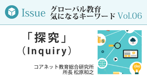 [グローバル教育　気になるキーワード　VOL.6] 「探究」（Inquiry）